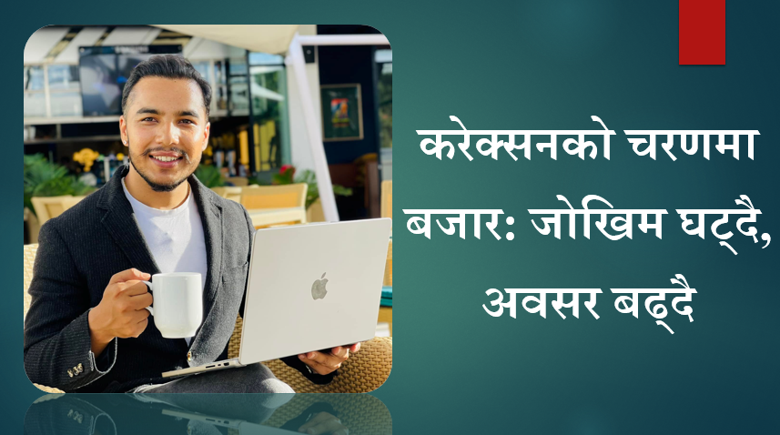 करेक्सनको चरणमा बजार: जोखिम घट्दै, अवसर बढ्दै